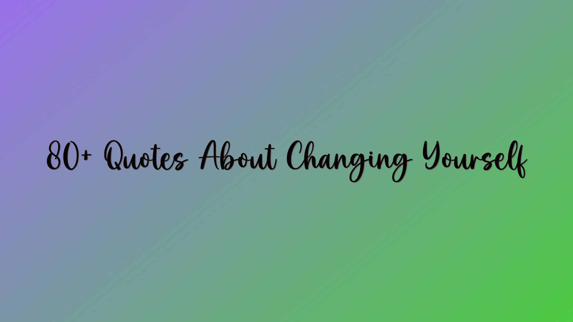 80+ Quotes About Changing Yourself